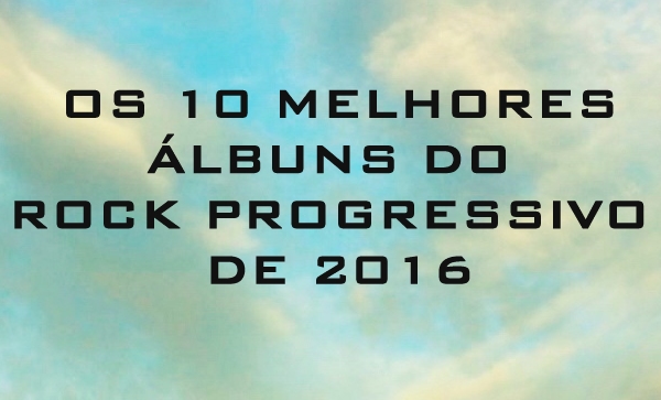 OS 10 MELHORES LBUNS DE ROCK PROGRESSIVO DE 2016